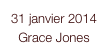 31 janvier 2014
Grace Jones